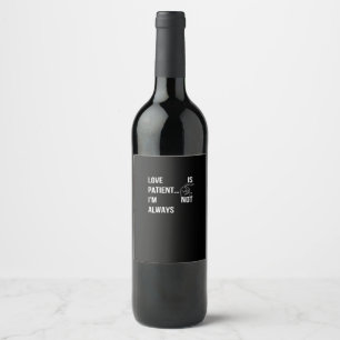 Love Is Patient Im Not Always Funny Christian Humo Wine Label