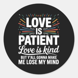 Love Is Patient Love Is Kind But Y'all Gonna M Classic Round Sticker
