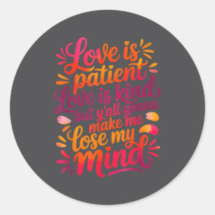 Love Is Patient Love Is Kind But Y'all Gonna Make Classic Round Sticker