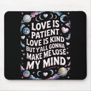 Love Is Patient Love Is Kind But Yall Gonna Make M Mouse Pad
