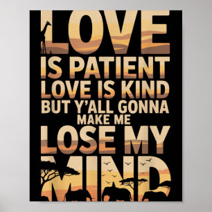 Love Is Patient Love Is Kind But Yall Gonna Make M Poster
