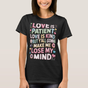 Love Is Patient Love Is Kind But Yall Gonna Make M T-Shirt