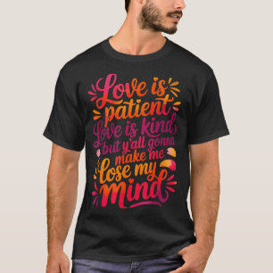 Love Is Patient Love Is Kind But Y'all Gonna Make  T-Shirt