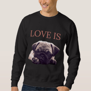 Love Is Pug Dog Pug Mum Life Love Dog Pet Essentia Sweatshirt