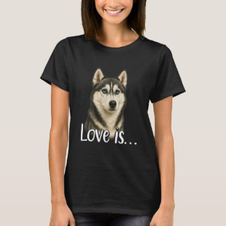 Love is Siberian Husky mum dad pet Animal Lover T-Shirt