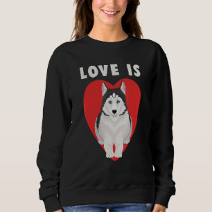 Love Is Siberian Husky Sibe Owner Dog Breed Pet An Sweatshirt