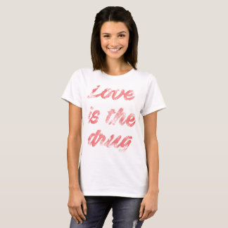 Love is the drug T-Shirt