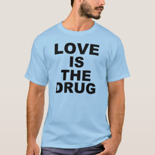 Love is the drug T-Shirt
