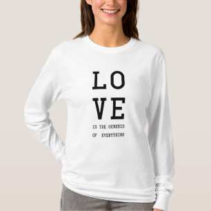 Love is the genesis of everything / black letters T-Shirt