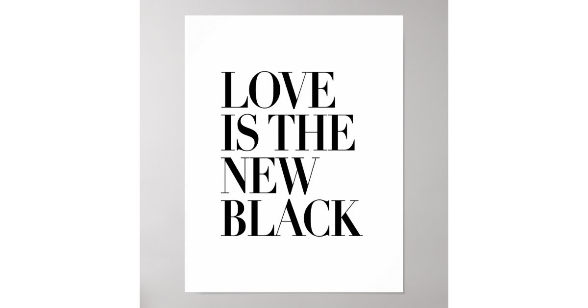 LOVE IS THE NEW BLACK POSTER | Zazzle