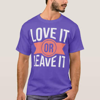 Love It Or Leave It friends T-Shirt