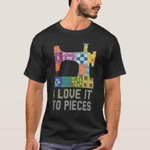 Love It To Pieces Sewing Sayings Quilting Crochet T-Shirt