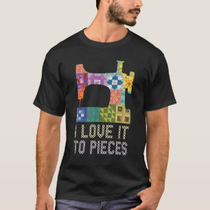Love It To Pieces Sewing Sayings Quilting Crochet T-Shirt