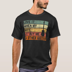 Love It When My Wife Let Me Buy an Other Guitar 3 T-Shirt