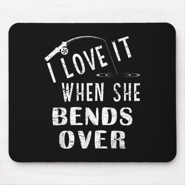 Love It When She Bends Over Fishing Saying Funny F Mouse Pad (Front)