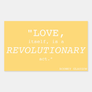 "LOVE, ITSELF, IS A REVOLUTIONARY ACT" STICKER