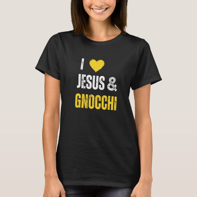 Love Jesus &  Gnocchi  Quote Saying Humor Foodie T-Shirt (Front)
