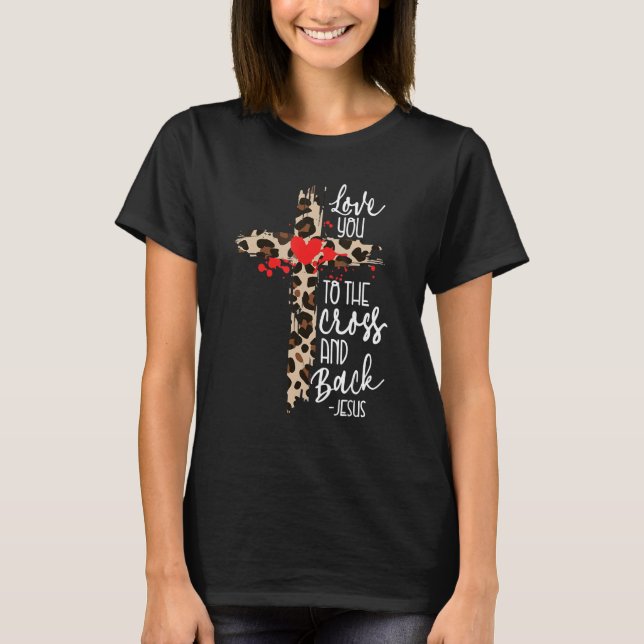 Love Jesus To The Cross And Back Christian Leopard T-Shirt (Front)