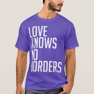 LOVE KNOWS NO BORDERS friend T-Shirt