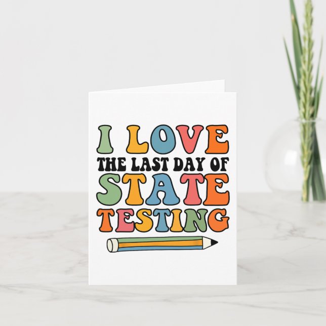 Love Last Day Of State Testing Funny Teacher  Card (Front)