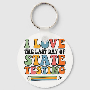 Love Last Day Of State Testing Funny Teacher Key Ring