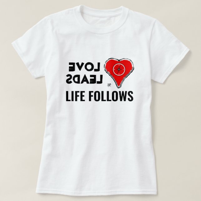 Love & life: Love leads, Life follows T-Shirt (Design Front)