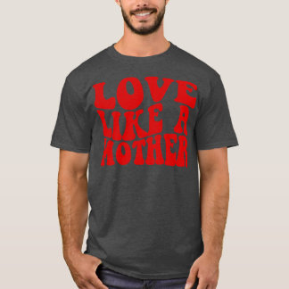 Love Like A Mother T-Shirt