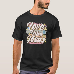 Love Like Jesus Chris  Holy Bible Faith Cute Chris T-Shirt