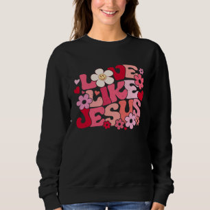 Love Like Jesus Christian Bible Verse Trendy Flora Sweatshirt