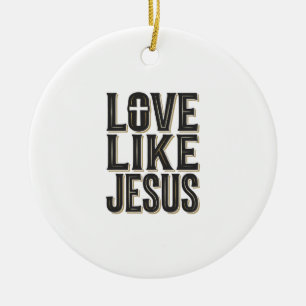 Love Like Jesus Christian Typography Design_1 Ceramic Ornament