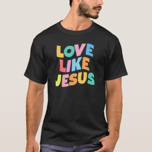 Love Like Jesus Graphic Positive Catholic Christia T-Shirt