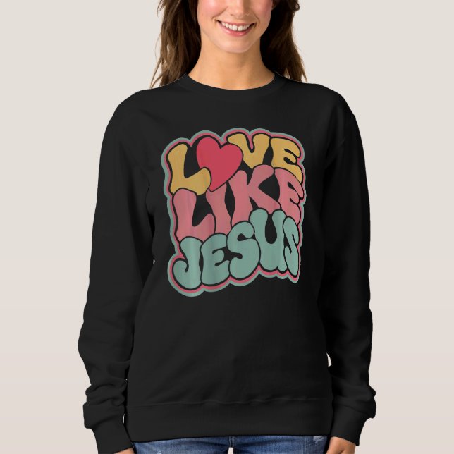Love Like Jesus Groovy Jesus Love God Christian Wo Sweatshirt (Front)