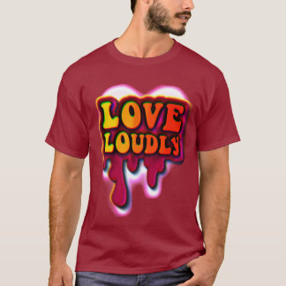 Love Loudly T-Shirt