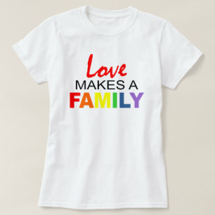 LOVE MAKES A FAMILY. T-Shirt