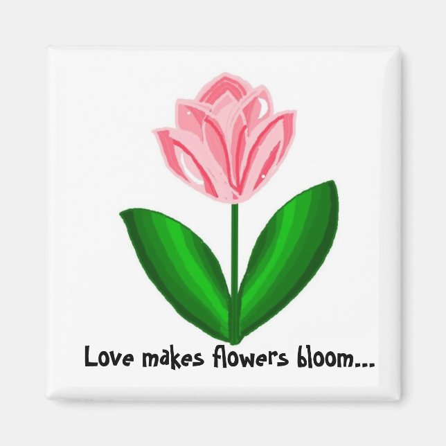 Love Makes Flowers Bloom Magnet (Front)