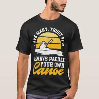 Love Many Trust Few Always Paddle Your Own Canoe F T-Shirt