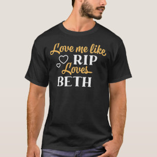 Love Me Like Rip Loves Beth Yellowstone TV Show Cl T-Shirt