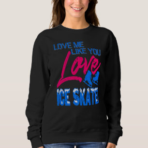 Love Me Like You Love Ice Skate   Present Sweatshirt