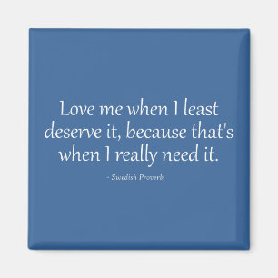 Love Me When I Least Deserve It Magnet