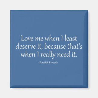 Love Me When I Least Deserve It Magnet