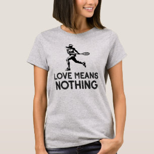 Love Means Nothing, Tennis Player T-Shirt