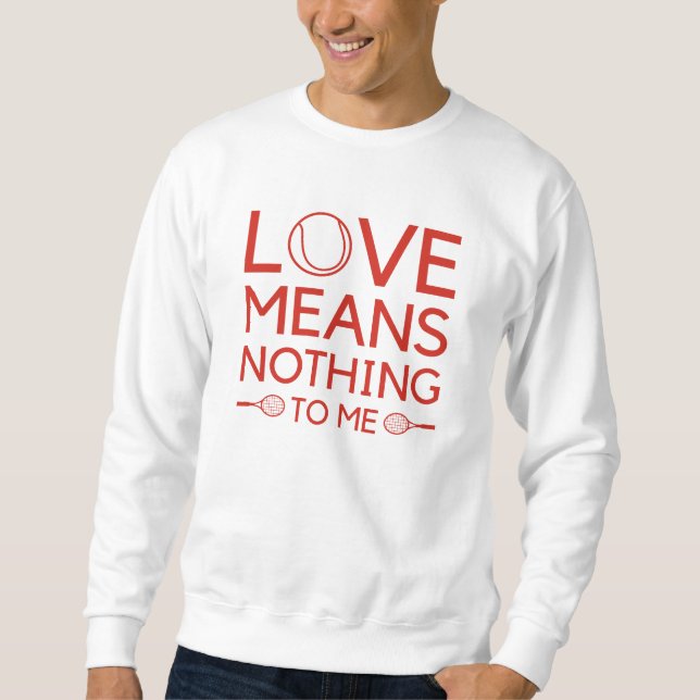 Love Means Nothing To Me Sweatshirt (Front)