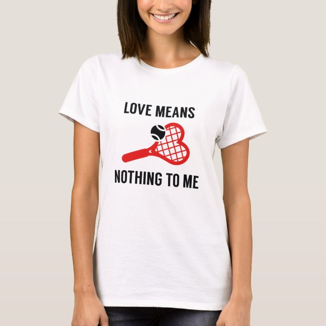 Love Means Nothing To Me T-Shirt (Front)