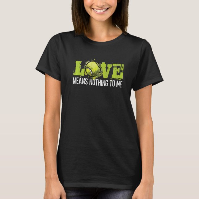 Love means nothing to me Tennis for Tennis Player T-Shirt (Front)