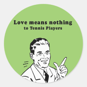 LOVE MEANS NOTHING TO TENNIS PLAYERS CLASSIC ROUND STICKER
