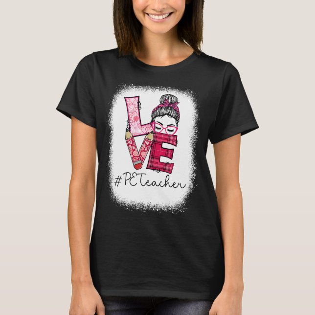 Love Messy Bun PE Teacher Squad Valentine's Day Ma T-Shirt (Front)