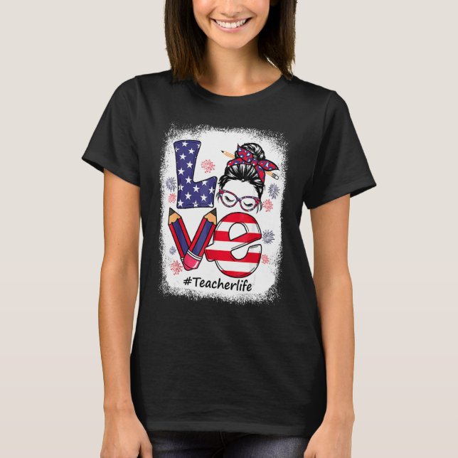 Love Messy Bun Teacher Life 4th Of July Matching T-Shirt (Front)