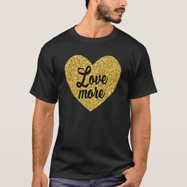 Love More Positive Sayings for Women Love More T-Shirt (Front)