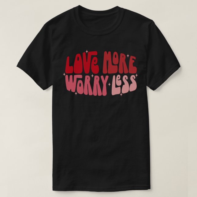 Love More Worry Less 2 T-Shirt (Design Front)