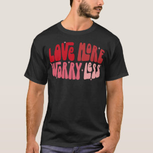 Love More Worry Less 2 T-Shirt